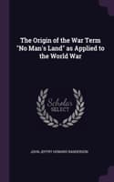 Cover of The Origin of the War Term No Man's Land as Applied to the World War