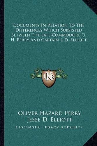 Cover of Documents In Relation To The Differences Which Subsisted Between The Late Commodore O. H. Perry And Captain J. D. Elliott