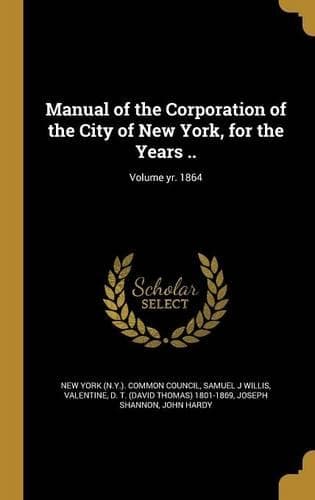 Cover of Manual of the Corporation of the City of New York, for the Years ..; Volume yr. 1864