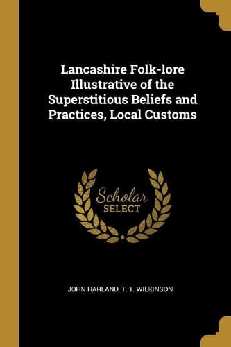 Cover of Lancashire Folk-lore Illustrative of the Superstitious Beliefs and Practices, Local Customs