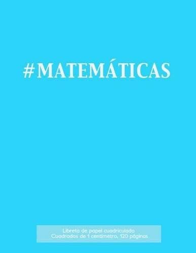 Cover of #MATEMÁTICAS Libreta de papel cuadriculado, cuadrados de 1 centémetro, 120 páginas
