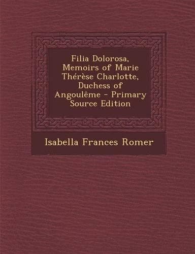 Cover of Filia Dolorosa, Memoirs of Marie Therese Charlotte, Duchess of Angouleme