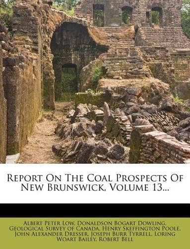 Cover of Report on the Coal Prospects of New Brunswick, Volume 13...