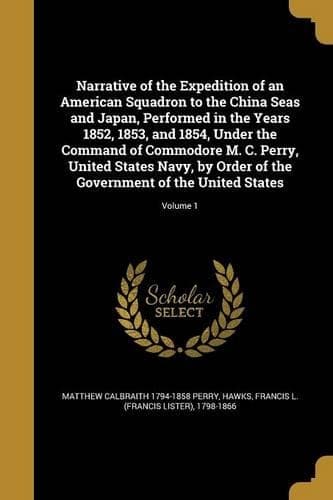 Cover of Narrative of the Expedition of an American Squadron to the China Seas and Japan, Performed in the Years 1852, 1853, and 1854, Under the Command of Commodore M. C. Perry, United States Navy, by Order of the Government of the United States; Volume 1