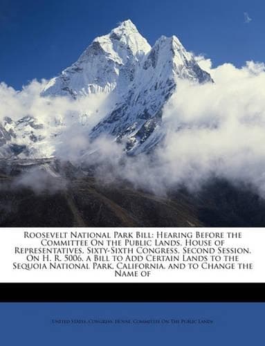 Cover of Roosevelt National Park Bill: Hearing Before the Committee on the Public Lands, House of Representatives, Sixty-Sixth Congress, Second Session, on H. R. 5006, a Bill to Add Certa(English)