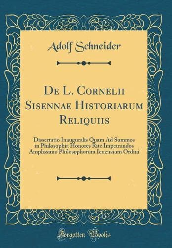 Cover of De L. Cornelii Sisennae Historiarum Reliquiis: Dissertatio Inauguralis Quam Ad Summos in Philosophia Honores Rite Impetrandos Amplissimo Philosophorum Ienensium Ordini (Classic Reprint)