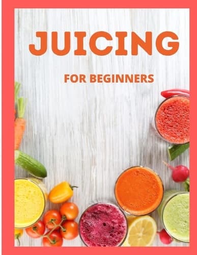 Cover of Juicing For Beginners
