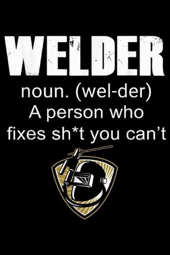 Cover of welder noun. (wel-der) a person who fixes sh*t you can't