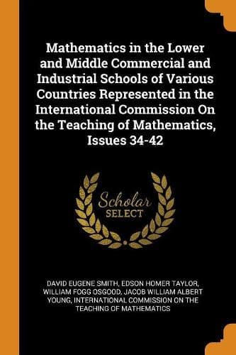 Cover of Mathematics in the Lower and Middle Commercial and Industrial Schools of Various Countries Represented in the International Commission on the Teaching of Mathematics, Issues 34-42