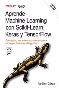 Cover of Aprende Machine Learning con Scikit-Learn, Keras y TensorFlow. Tercera Edicion: Conceptos, herramientas y tecnicas para conseguir sistemas inteligentes