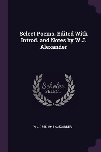 Cover of Select Poems. Edited With Introd. and Notes by W.J. Alexander