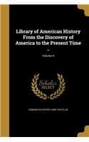 Cover of Library of American History From the Discovery of America to the Present Time ..; Volume 4
