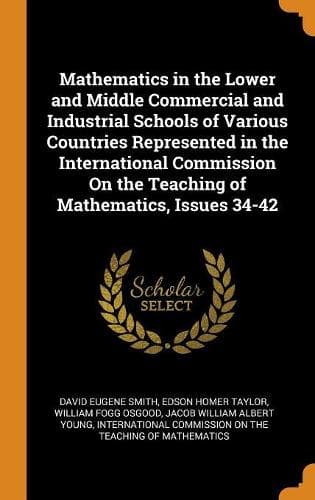 Cover of Mathematics in the Lower and Middle Commercial and Industrial Schools of Various Countries Represented in the International Commission on the Teaching of Mathematics, Issues 34-42