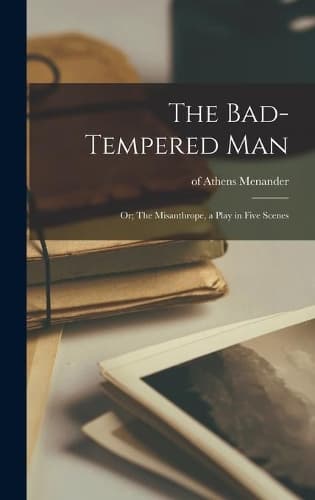 Cover of The Bad-tempered Man: or; The Misanthrope, a Play in Five Scenes