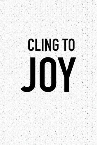 Cover of Cling to Joy: A 6x9 Inch Matte Softcover Journal Notebook with 120 Blank Lined Pages and an Uplifting Positive Motivational Cover Slogan