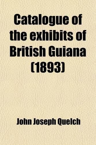 Cover of Catalogue of the Exhibits of British Guiana; With Notes