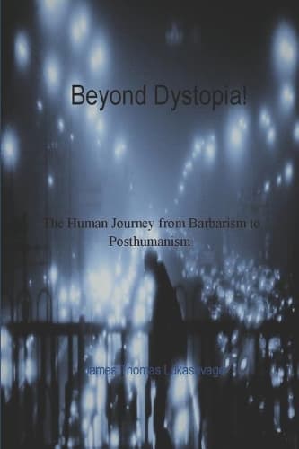 Cover of Beyond Dystopia!: The Human Journey from Barbarism to Posthumanism