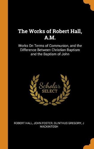 Cover of The Works of Robert Hall, A.M.