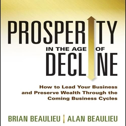 Cover of Prosperity in the Age of Decline: How to Lead Your Business and Preserve Wealth Through the Coming Business Cycles