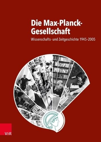 Cover of Die Max-Planck-Gesellschaft: Wissenschafts- Und Zeitgeschichte 1945-2005