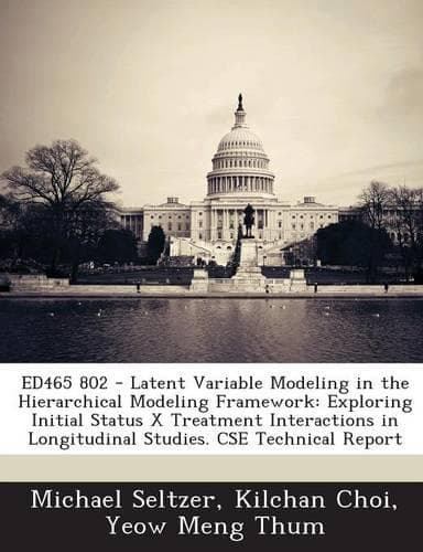 Cover of Ed465 802 - Latent Variable Modeling in the Hierarchical Modeling Framework