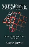 Cover of RUBIK'S CUBE MANUAL FOR BEGINNERS AND ADVANCED SOLUTIONS : HOW TO SOLVE A CUBE MANUAL