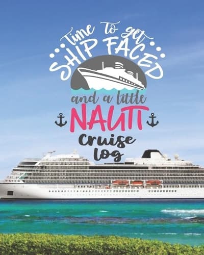 Cover of Time To Get Ship Faced and a Litte Nauti Cruise Log