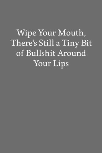 Cover of Wipe Your Mouth, There's Still a Tiny Bit of Bullshit Around Your Lips