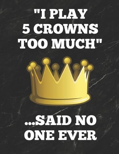 Cover of I Play 5 Crowns Too Much ...Said No One Ever