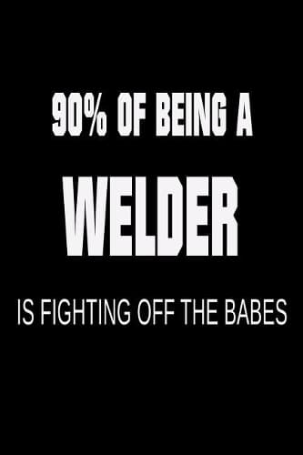 Cover of 90% of Being a Welder is Fighting Off the Babes