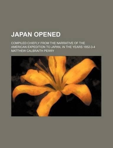 Cover of Japan Opened; Compiled Chiefly from the Narrative of the American Expedition to Japan, in the Years 1852-3-4
