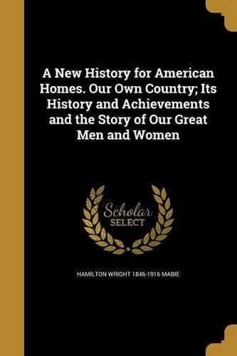 Cover of A New History for American Homes. Our Own Country; Its History and Achievements and the Story of Our Great Men and Women