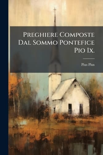 Cover of Preghiere Composte Dal Sommo Pontefice Pio Ix.