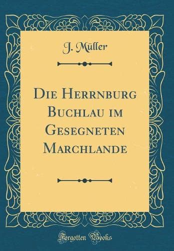Cover of Die Herrnburg Buchlau im Gesegneten Marchlande (Classic Reprint)