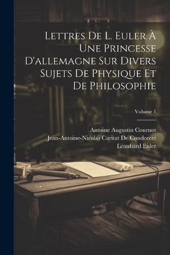 Cover of Lettres De L. Euler À Une Princesse D'allemagne Sur Divers Sujets De Physique Et De Philosophie; Volume 1