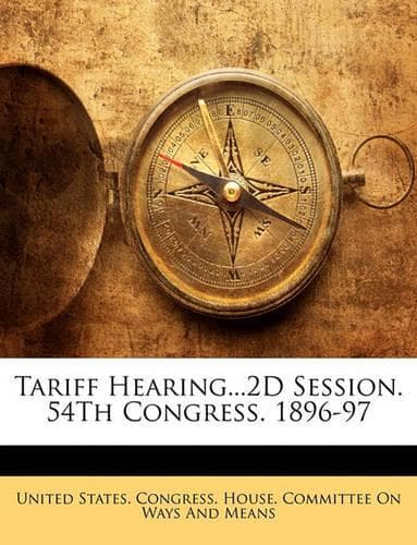 Cover of Tariff Hearing...2D Session. 54th Congress. 1896-97