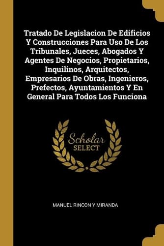 Cover of Tratado De Legislacion De Edificios Y Construcciones Para Uso De Los Tribunales, Jueces, Abogados Y Agentes De Negocios, Propietarios, Inquilinos, Arquitectos, Empresarios De Obras, Ingenieros, Prefectos, Ayuntamientos Y En General Para Todos Los F