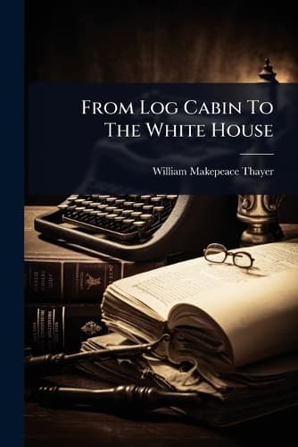 Cover of From Log Cabin To The White House