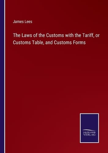 Cover of The Laws of the Customs with the Tariff, or Customs Table, and Customs Forms