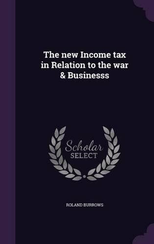 Cover of The new Income tax in Relation to the war & Businesss