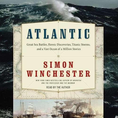 Cover of Atlantic: Great Sea Battles, Heroic Discoveries, Titanic Storms, and a Vast Ocean of a Million Stories