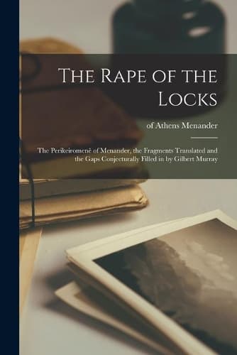 Cover of The Rape of the Locks; the Perikeiromenê of Menander, the Fragments Translated and the Gaps Conjecturally Filled in by Gilbert Murray