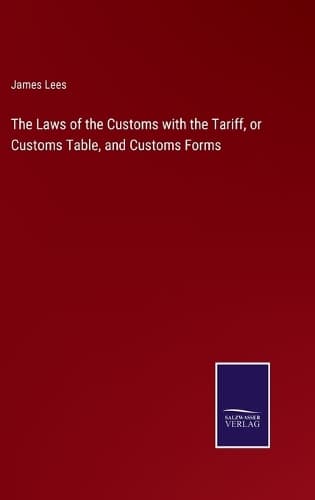 Cover of The Laws of the Customs with the Tariff, or Customs Table, and Customs Forms