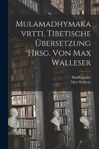Cover of Mulamadhymakavrtti. Tibetische Übersetzung Hrsg. Von Max Walleser