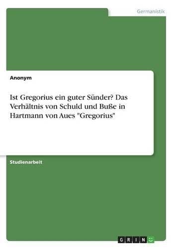 Cover of Ist Gregorius ein guter Sünder? Das Verhältnis von Schuld und Buße in Hartmann von Aues "Gregorius"