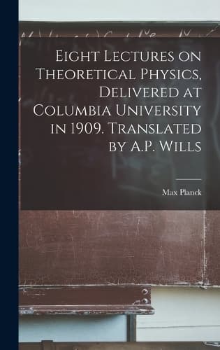 Cover of Eight Lectures on Theoretical Physics, Delivered at Columbia University in 1909. Translated by A.P. Wills