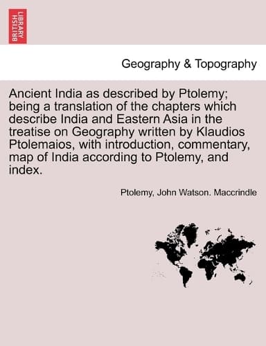 Cover of Ancient India as described by Ptolemy; being a translation of the chapters which describe India and Eastern Asia in the treatise on Geography written by Klaudios Ptolemaios, with introduction, commentary, map of India according to Ptolemy, and inde