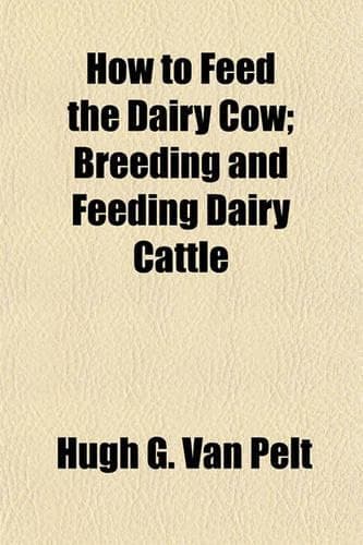 Cover of How to Feed the Dairy Cow; Breeding and Feeding Dairy Cattle