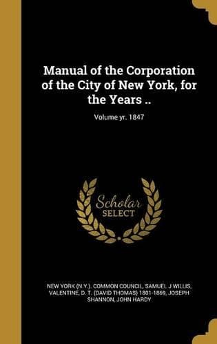 Cover of Manual of the Corporation of the City of New York, for the Years ..; Volume yr. 1847