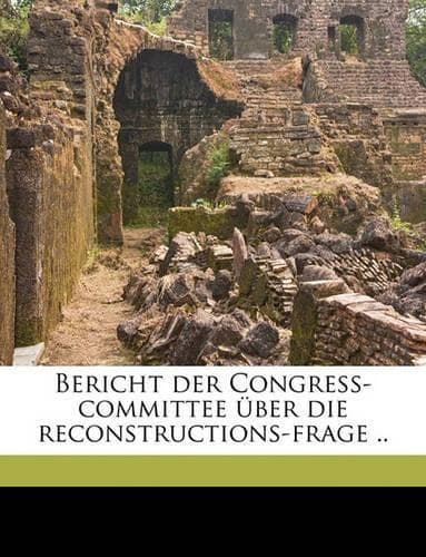 Cover of Bericht Der Congress-Committee Uber Die Reconstructions-Frage ..